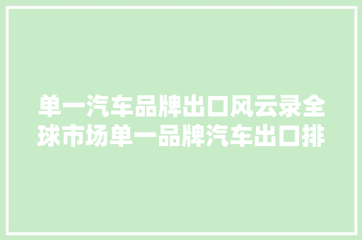单一汽车品牌出口风云录全球市场单一品牌汽车出口排行榜