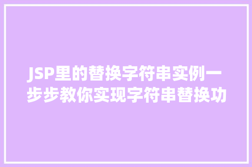 JSP里的替换字符串实例一步步教你实现字符串替换功能