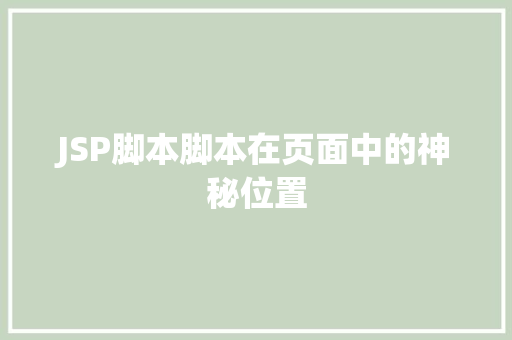 JSP脚本脚本在页面中的神秘位置