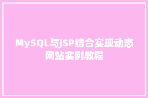 MySQL与JSP结合实现动态网站实例教程