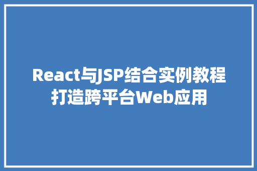 React与JSP结合实例教程打造跨平台Web应用