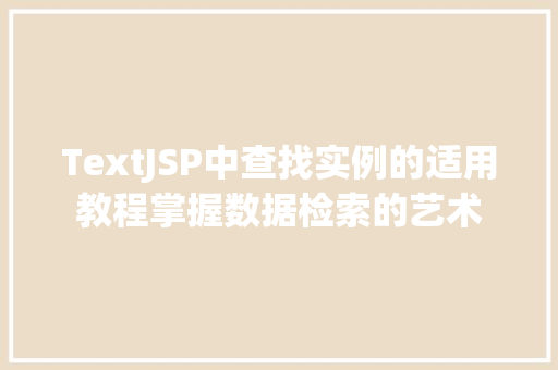 TextJSP中查找实例的适用教程掌握数据检索的艺术
