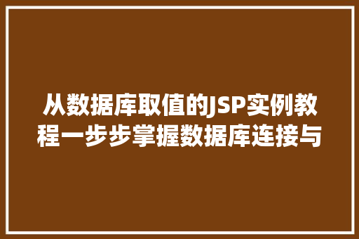 从数据库取值的JSP实例教程一步步掌握数据库连接与数据展示