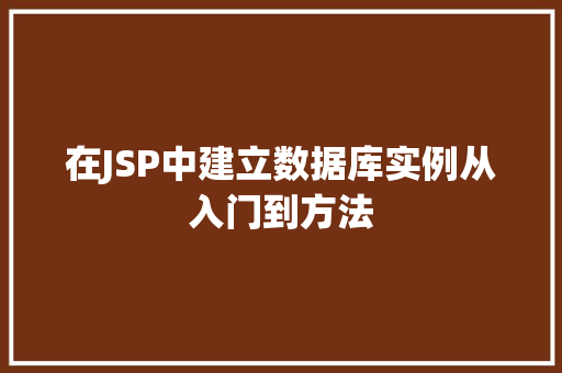 在JSP中建立数据库实例从入门到方法