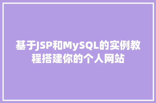 基于JSP和MySQL的实例教程搭建你的个人网站