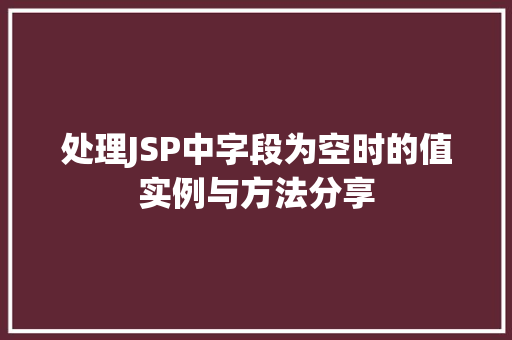 处理JSP中字段为空时的值实例与方法分享