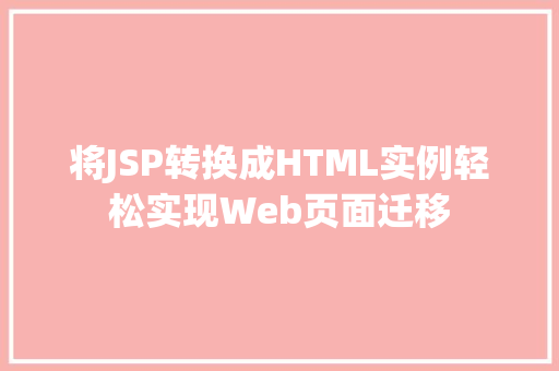 将JSP转换成HTML实例轻松实现Web页面迁移