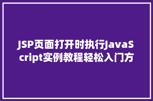 JSP页面打开时执行JavaScript实例教程轻松入门方法指南