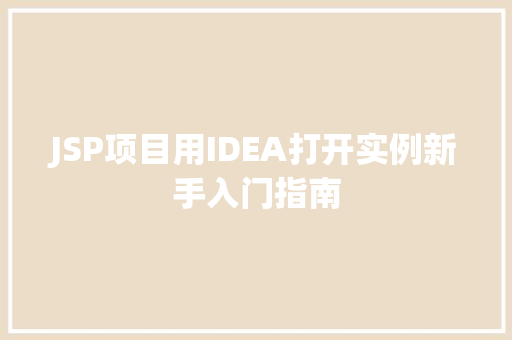JSP项目用IDEA打开实例新手入门指南 第1张 JSP项目用IDEA打开实例新手入门指南 第1张