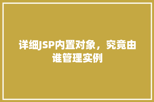 详细JSP内置对象，究竟由谁管理实例