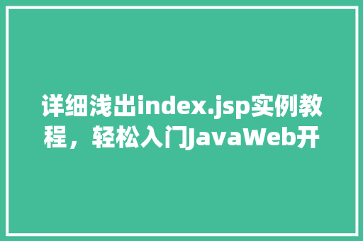 详细浅出index.jsp实例教程，轻松入门JavaWeb开发