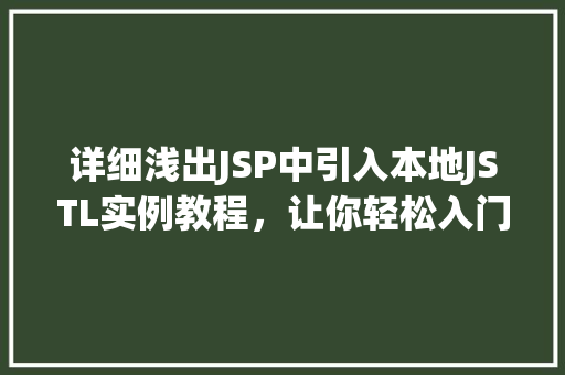 详细浅出JSP中引入本地JSTL实例教程,让你轻松入门