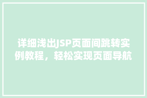 详细浅出JSP页面间跳转实例教程，轻松实现页面导航