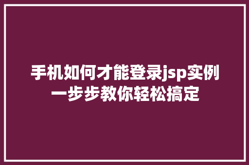 手机如何才能登录jsp实例一步步教你轻松搞定