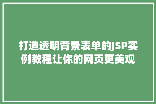 打造透明背景表单的JSP实例教程让你的网页更美观