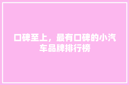口碑至上，最有口碑的小汽车品牌排行榜