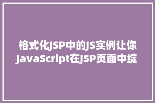 格式化JSP中的JS实例让你JavaScript在JSP页面中绽放光彩