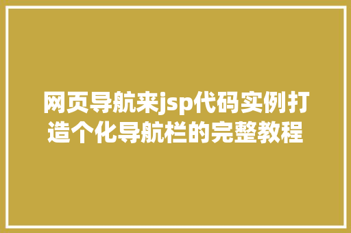 网页导航来jsp代码实例打造个化导航栏的完整教程