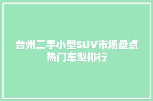 台州二手小型SUV市场盘点热门车型排行