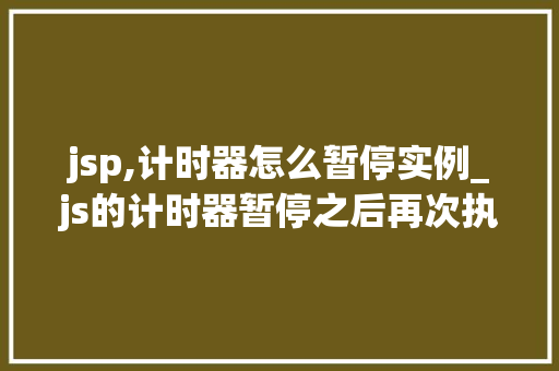 jsp,计时器怎么暂停实例_js的计时器暂停之后再次执行