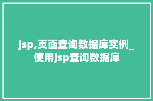 jsp,页面查询数据库实例_使用jsp查询数据库