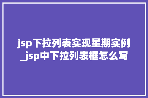jsp下拉列表实现星期实例_jsp中下拉列表框怎么写