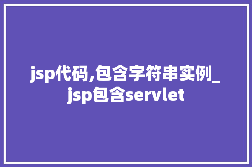 jsp代码,包含字符串实例_jsp包含servlet