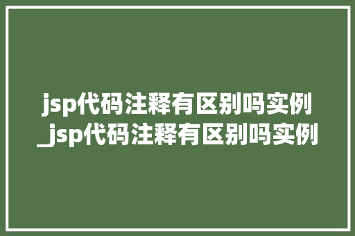 jsp代码注释有区别吗实例_jsp代码注释有区别吗实例怎么写