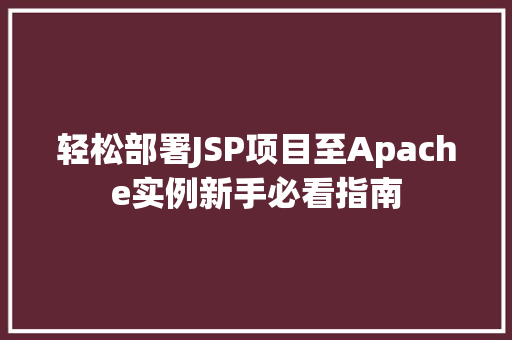 轻松部署JSP项目至Apache实例新手必看指南