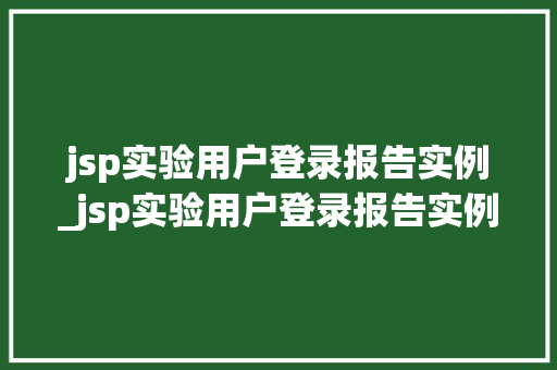 jsp实验用户登录报告实例_jsp实验用户登录报告实例是什么  第1张