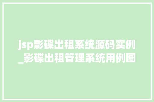 jsp影碟出租系统源码实例_影碟出租管理系统用例图