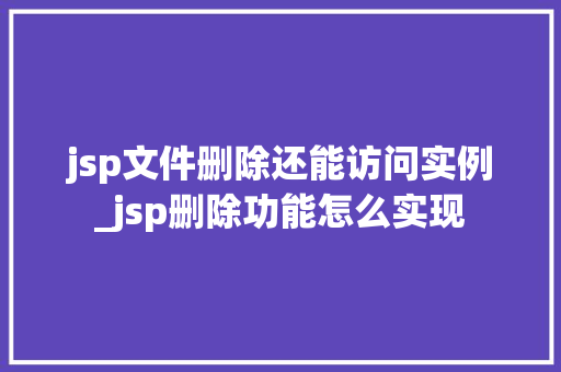 jsp文件删除还能访问实例_jsp删除功能怎么实现 第1张 jsp文件删除还能访问实例_jsp删除功能怎么实现 第1张