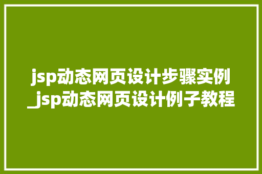jsp动态网页设计步骤实例_jsp动态网页设计例子教程  第1张