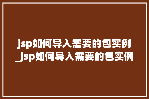 jsp如何导入需要的包实例_jsp如何导入需要的包实例数据