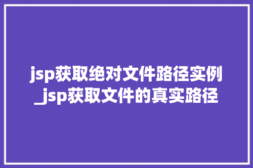 jsp获取绝对文件路径实例_jsp获取文件的真实路径