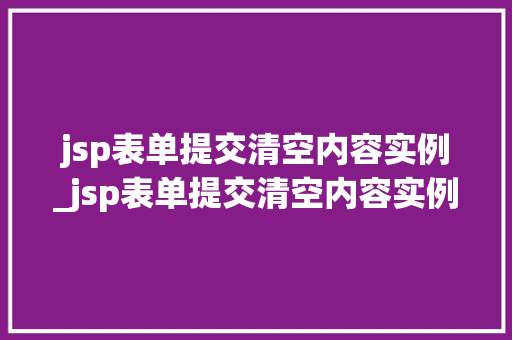 jsp表单提交清空内容实例_jsp表单提交清空内容实例分析