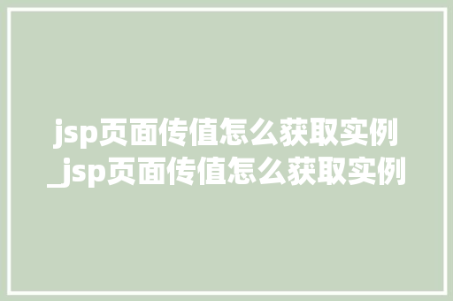 jsp页面传值怎么获取实例_jsp页面传值怎么获取实例信息  第1张