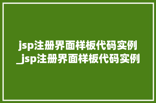jsp注册界面样板代码实例_jsp注册界面样板代码实例是什么  第1张