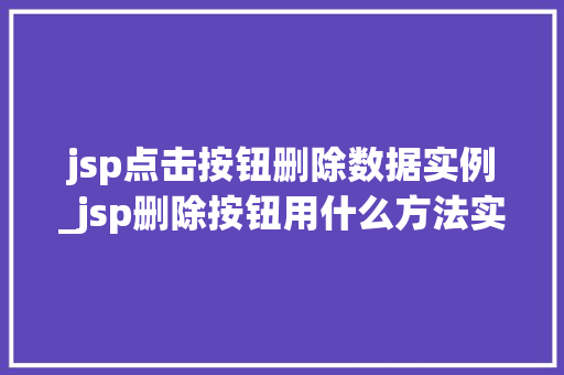 jsp点击按钮删除数据实例_jsp删除按钮用什么方法实现  第1张