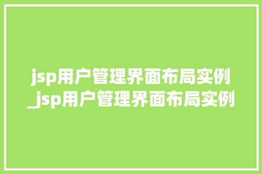 jsp用户管理界面布局实例_jsp用户管理界面布局实例有哪些