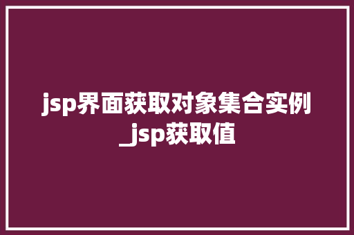 jsp界面获取对象集合实例_jsp获取值