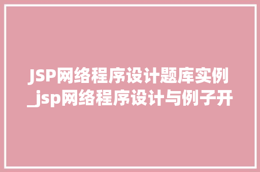 JSP网络程序设计题库实例_jsp网络程序设计与例子开发教程