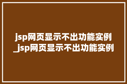 jsp网页显示不出功能实例_jsp网页显示不出功能实例文件