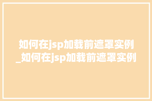 如何在jsp加载前遮罩实例_如何在jsp加载前遮罩实例数据