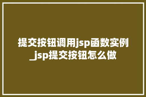 提交按钮调用jsp函数实例_jsp提交按钮怎么做