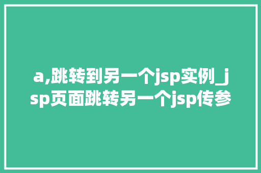 a,跳转到另一个jsp实例_jsp页面跳转另一个jsp传参