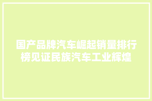 国产品牌汽车崛起销量排行榜见证民族汽车工业辉煌