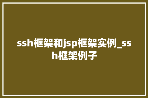 ssh框架和jsp框架实例_ssh框架例子 第1张 ssh框架和jsp框架实例_ssh框架例子 第1张