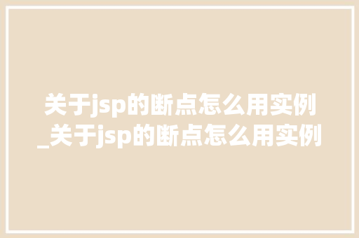 关于jsp的断点怎么用实例_关于jsp的断点怎么用实例分析