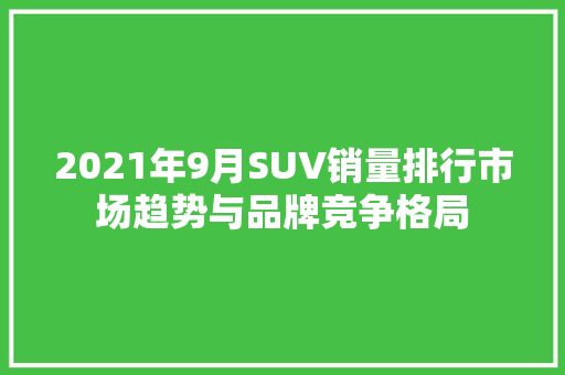 2021年9月SUV销量排行市场趋势与品牌竞争格局
